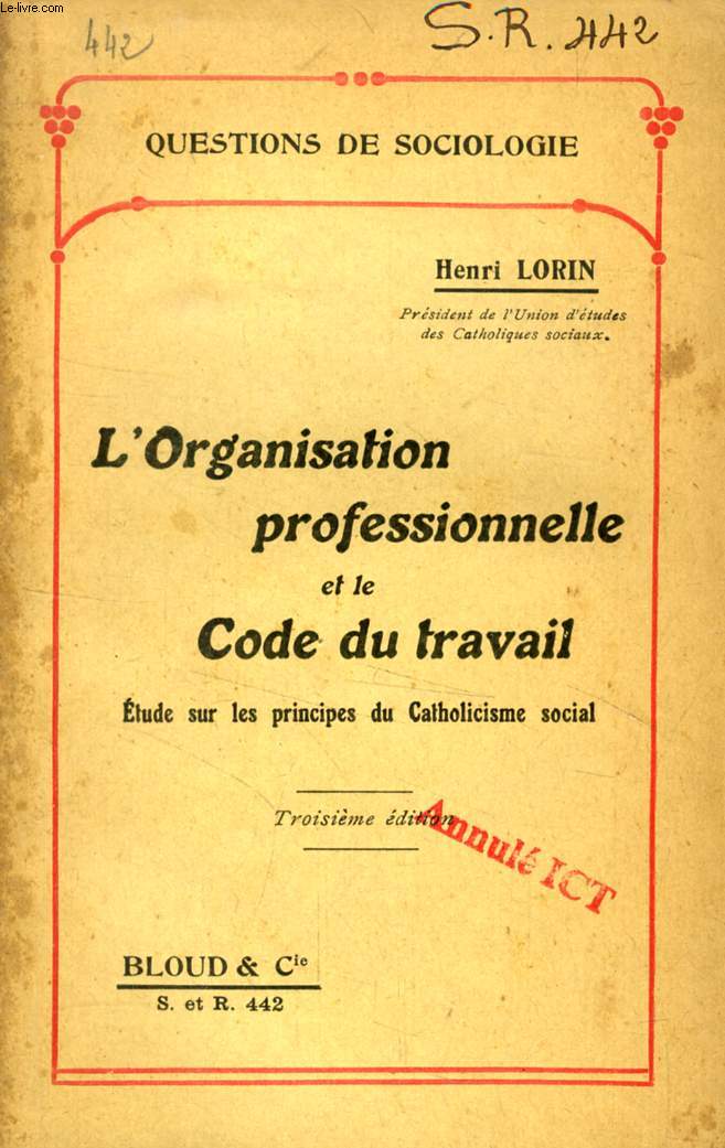 L'ORGANISATION PROFESSIONNELLE ET LE CODE DU TRAVAIL, ETUDE SUR LES PRINCIPES DU CATHOLICISME SOCIAL (QUESTIONS DE SOCIOLOGIE, N 442)