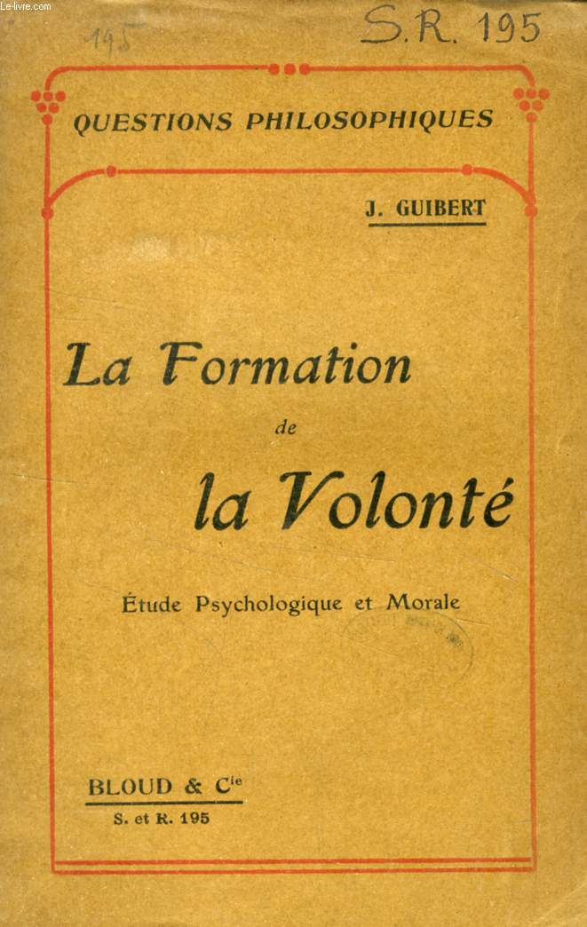 LA FORMATION DE LA VOLONTE, ETUDE PSYCHOLOGIQUE ET MORALE (QUESTIONS PHILOSOPHIQUES, N° 195)