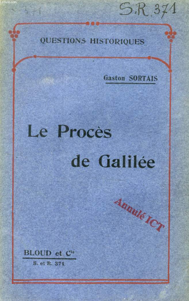 LE PROCES DE GALILEE, ETUDE HISTORIQUE ET DOCTRINALE (QUESTIONS HISTORIQUES, N 371)
