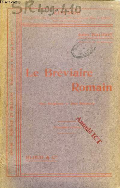 LE BREVIAIRE ROMAIN, SES ORIGINES, SON HISTOIRE (SCIENCE ET RELIGION, ETUDES POUR LE TEMPS PRESENT, LITURGIE, N 409-410)
