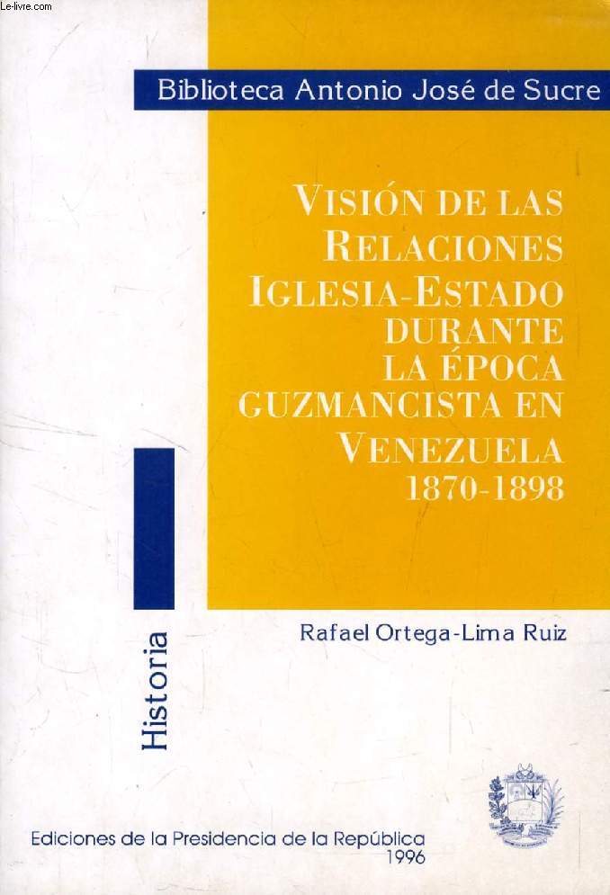 IGLESIA Y ESTADO GUZMANCISTA (VISION DE LAS RELACIONES IGLESIA-ESTADO DURANTE LA EPOCA GUZMANCISTA EN VENEZUELA, 1870-1898)