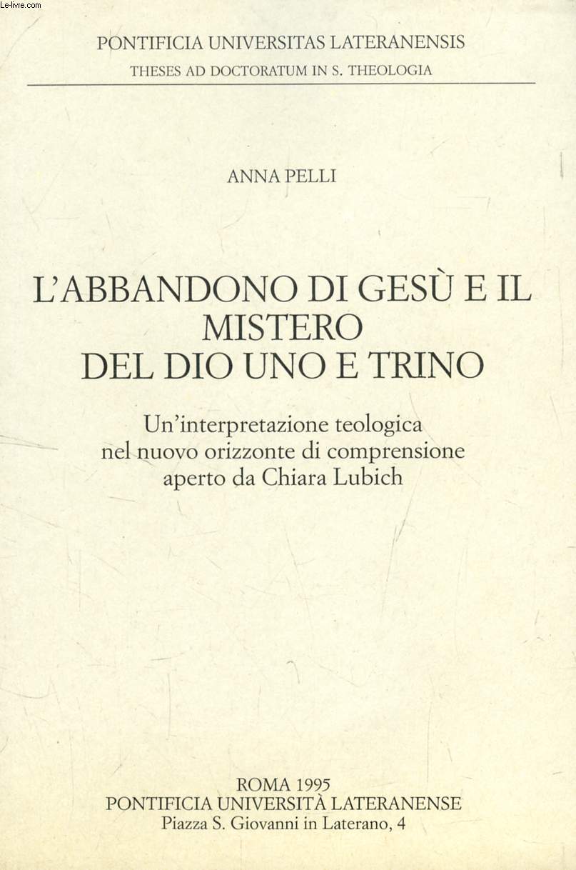 L'ABBANDONO DI GESU' E IL MISTERO DEL DIO UNO E TRINO, UN'INTERPRETAZIONE TEOLOGICA NEL NUOVO ORIZZONTE DI COMPRENSIONE APERTO DA CHIARA LUBICH (TESI)