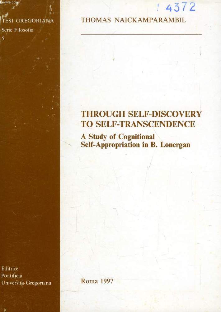 THROUGH SELF-DISCOVERY TO SELF-TRANSCENDENCE, A STUDY OF COGNITIONAL SELF-APPROPRIATION IN B. LONERGAN