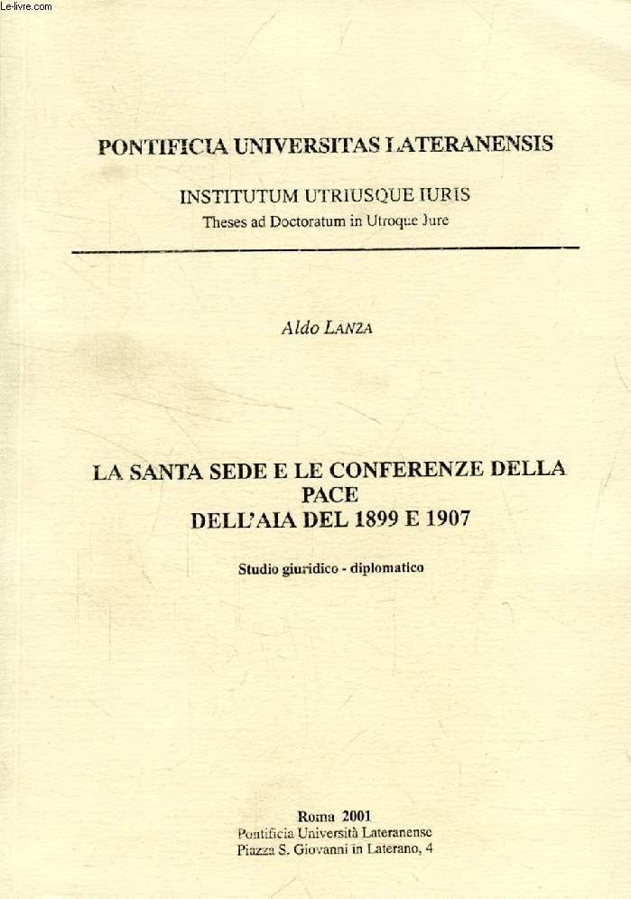 LA SANTA SEDE E LE CONFERENZE DELLA PACE DELL'AIA DEL 1899 E 1907, STUDIO GIURIDICO -DIPLOMATICO (TESI)