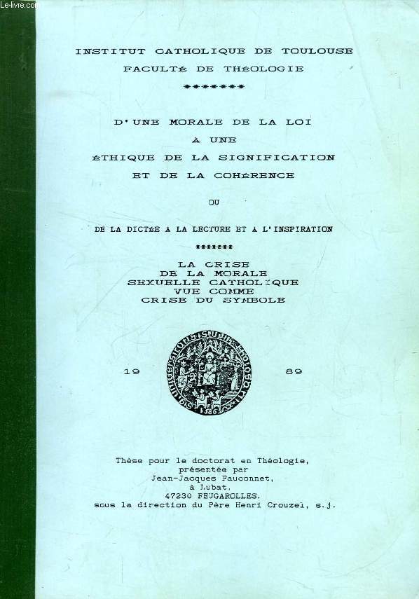 D'UNE MORALE DE LA LOI A UNE ETHIQUE DE LA SIGNIFICATION ET DE LA COHERENCE, OU DE LA DICTEE A LA LECTURE ET A L'INSPIRATION, LA CRISE DE LA MORALE SEXUELLE CATHOLIQUE VUE COMME CRISE DU SYMBOLE (THESE)
