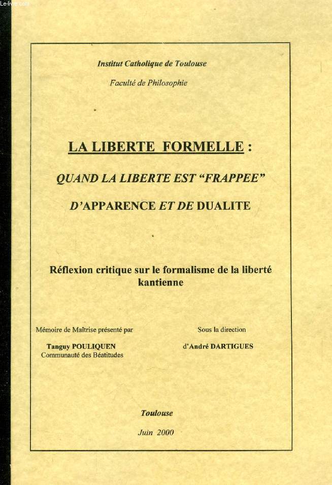 LA LIBERTE FORMELLE: QUAND LA LIBERTE EST 'FRAPPEE' D'APPARENCE ET DE DUALITE, REFLEXION CRITIQUE SUR LE FORMALISME DE LA LIBERTE KANTIENNE (MEMOIRE)