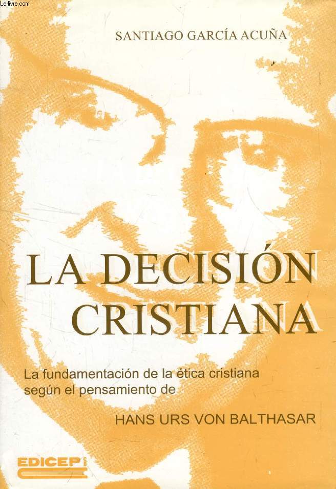 LA DECISION CRISTIANA, LA FUNDAMENTACION DE LA ETICA CRISTIANA SEGUN EL PENSAMIENTO DE HANS URS VON BALTHASAR