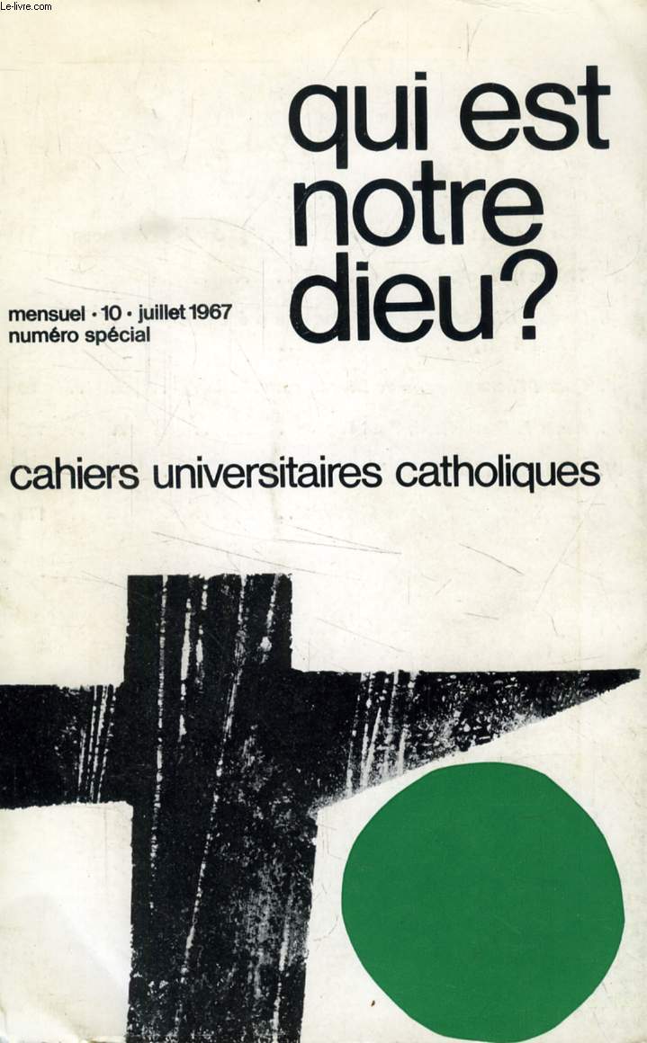 CAHIERS UNIVERSITAIRES CATHOLIQUES, N 10, JUILLET 1967, N SPECIAL, QUI EST NOTRE DIEU ?