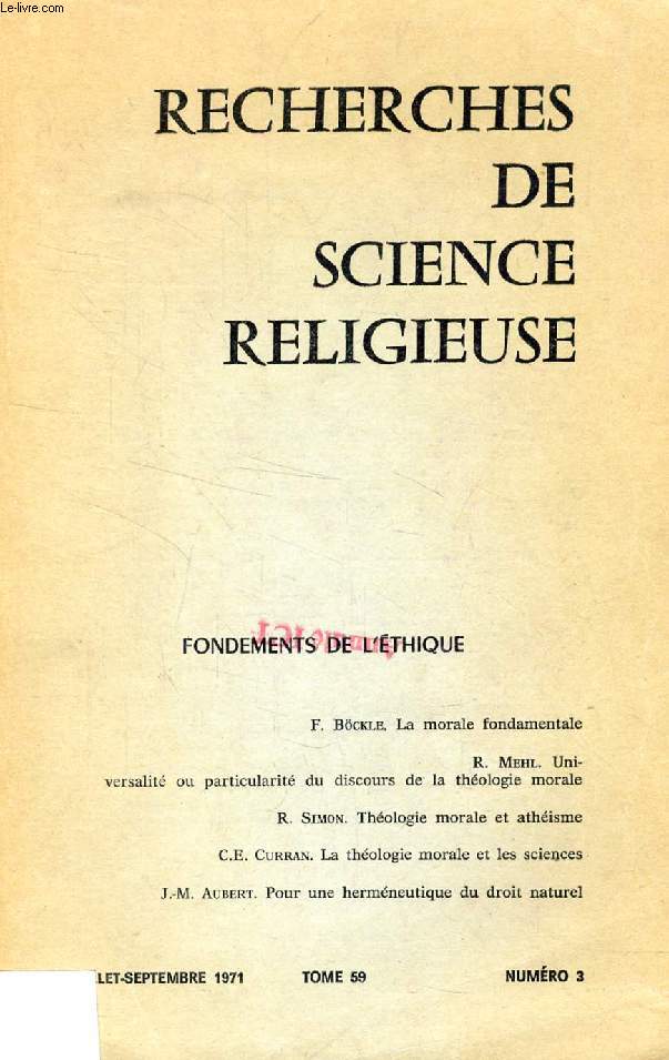 RECHERCHES DE SCIENCE RELIGIEUSE, TOME 59, N 3, JUILLET-SEPT. 1971, FONDEMENTS DE L'ETHIQUE (Sommaire: F. Bckle, La morale fondamentale. R. Mehl, universalit ou particularit du discours de la thologie morale. R. Simon, Thologie morale et athisme..)