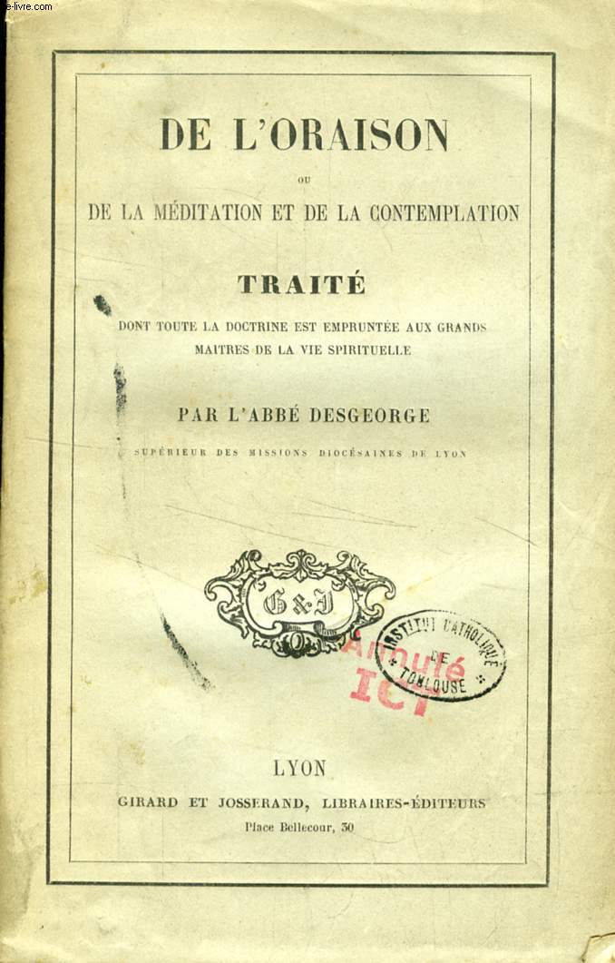 DE L'ORAISON, OU DE LA MEDITATION ET DE LA CONTEMPLATION, TRAITE DONT TOUTE LA DOCTRINE EST EMPRUNTEE AUX GRANDS MAITRES DE LA VIE SPIRITUELLE