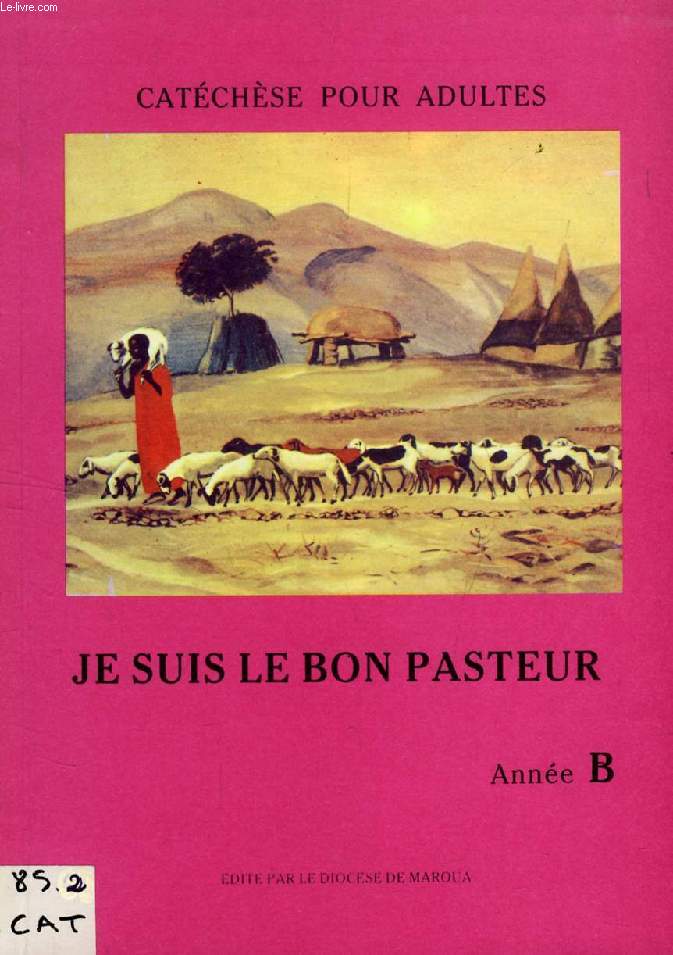 JE SUIS LE BON PASTEUR, CATECHESE POUR ADULTES SUIVANT LES EVANGILES DE L'ANNEE LITURGIQUE (AVENT - PENTECOTE), ANNEE B