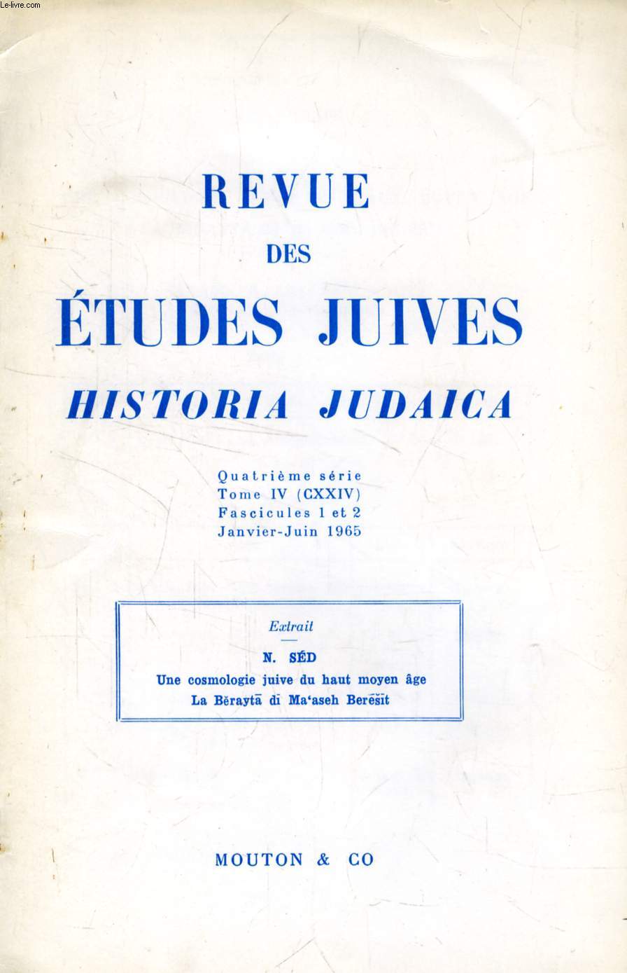 REVUE DES ETUDES JUIVES, HISTORIA JUDAICA, 4e SERIE, TOME IV (CXXIV), FASC. 1 ET 2, JAN-JUIN 1965, EXTRAIT, UNE COSMOLOGIE JUIVE DU HAUT MOYEN AGE, LA BERAYTA DI MA'ASEH BERESIT