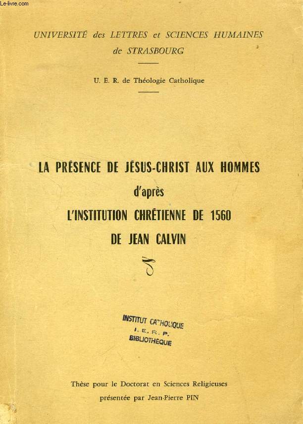 LA PRESENCE DE JESUS-CHRIST AUX HOMMES D'APRES L'INSTITUTION CHRETIENNE DE 1560 DE JEAN CALVIN (THESE)