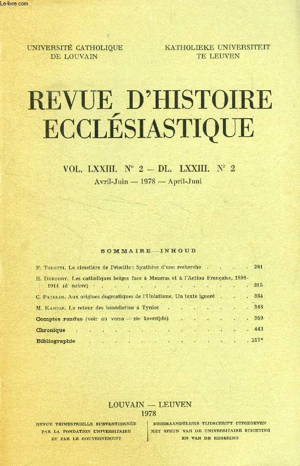 REVUE D'HISTOIRE ECCLESIASTIQUE, VOL. LXXIII, N 2 - DL. LXXIII, N 2 (Sommaire: F. Tolotti. Le cimetire de Priscille : Synthse d'une recherche. E. Defoort. Les catholiques belges face  Maurras et  l'Action Franaise, 1898-1914 ( suivre)...)