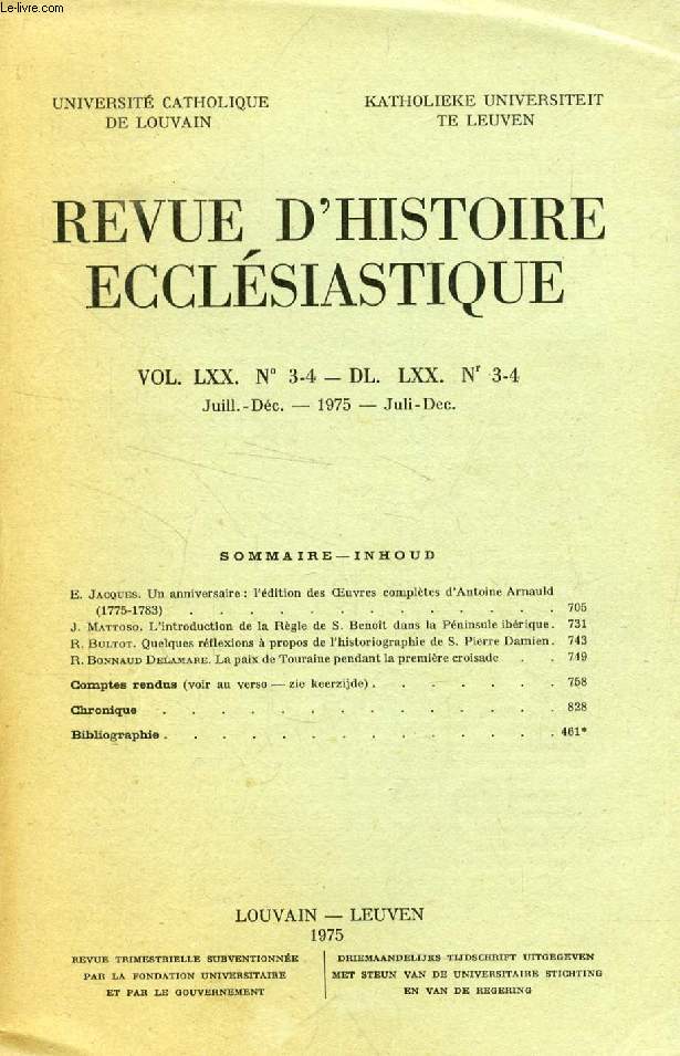 REVUE D'HISTOIRE ECCLESIASTIQUE, VOL. LXX, N 3-4 - DL. LXX, N 3-4 (Sommaire: E. Jacques. Un anniversaire : l'dition des oeuvres compltes d'Antoine Arnauld (1775-1783). J. Mattoso. L'introduction de la Rgle de S. Benot dans la Pninsule ibrique...)