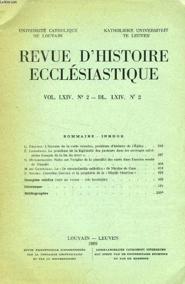 REVUE D'HISTOIRE ECCLESIASTIQUE, VOL. LXIV, N 2 - DL. LXIV, N 2 (Sommaire: L. Psztor. L'histoire de la curie romaine, problme d'histoire de l'glise. . Lengrand. Le problme de la lgitimit des pasteurs dans les ouvrages calvinistes franais...)