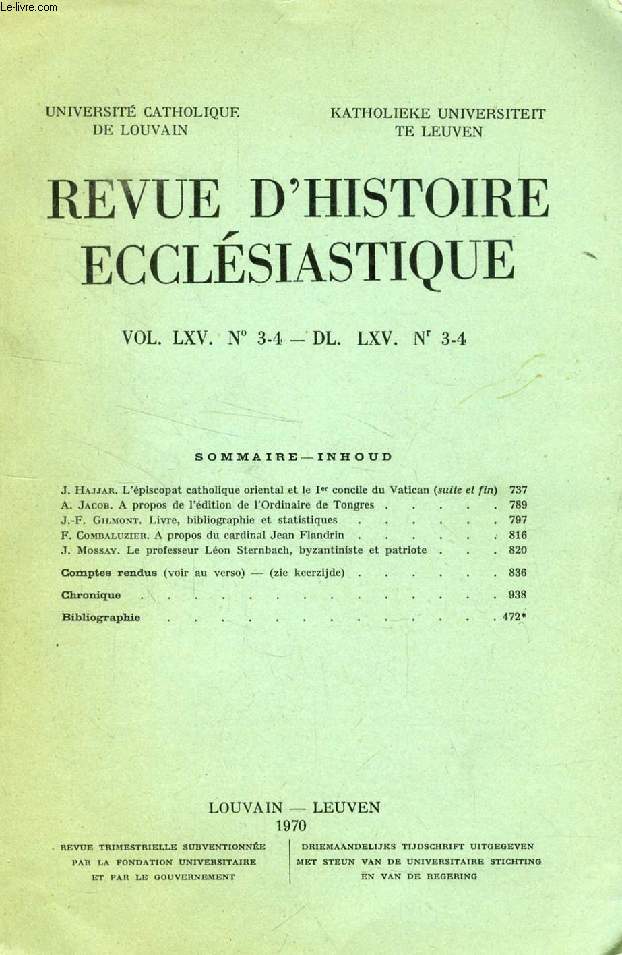 REVUE D'HISTOIRE ECCLESIASTIQUE, VOL. LXV, N 3-4 - DL. LXV, N 3-4 (Sommaire: J. Hajjar. L'piscopat catholique oriental et le Ier concile du Vatican (suite et fin). A. Jacob. A propos de Fdition de l'Ordinaire de Tongres. J.-F. Gilmont. Livre...)