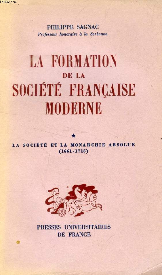 LA FORMATION DE LA SOCIETE FRANCAISE MODERNE, TOME I, LA SOCIETE ET LA MONARCHIE ABSOLUE (1661-1715)