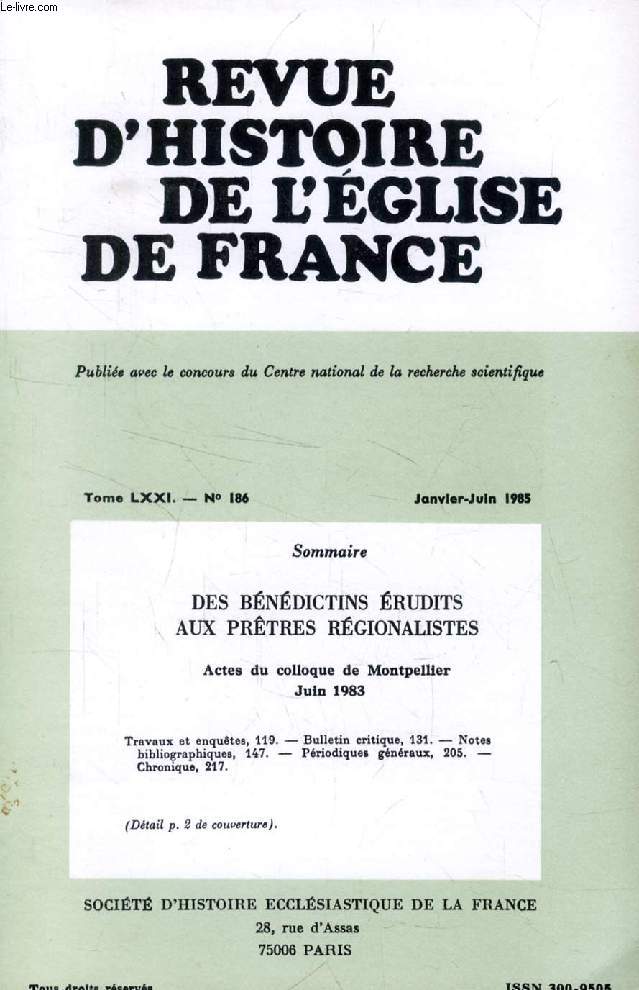 REVUE D'HISTOIRE DE L'EGLISE DE FRANCE, TOME LXXI, N 186, JAN.-JUIN 1985 (DES BNDICTINS RUDITS AUX PRTRES RGIONALISTES. Actes du colloque de Montpellier Juin 1983)