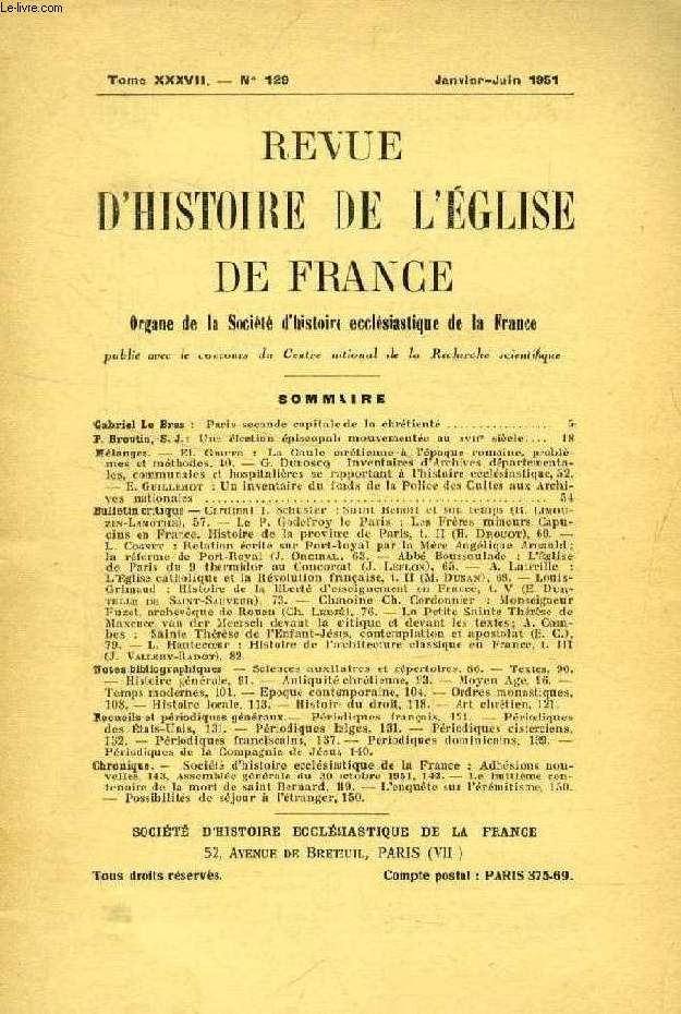 REVUE D'HISTOIRE DE L'EGLISE DE FRANCE, TOME XXXVII, N 129, JAN.-JUIN 1951 (Sommaire: Gabriel Le Bras: Paris seconde capitale de la chrtient. P. Broutin, S. J.: Une lection piscopale mouvemente au XVIIe sicle. El. Griffe: La Gaule chrtienne...)