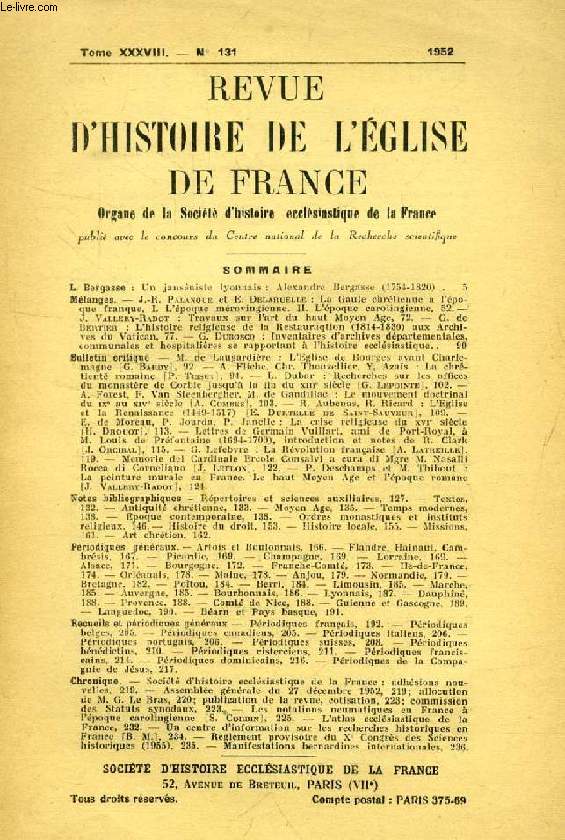 REVUE D'HISTOIRE DE L'EGLISE DE FRANCE, TOME XXXVIII, N 131, 1952 (Sommaire: L. Bergasse: Un jansniste lyonnais, Alexandre Bergasse (1754-1820). J.-R. Palanque et E. Delaruelle: La Gaule chrtienne  l'poque franque, I. L'poque mrovingienne...)