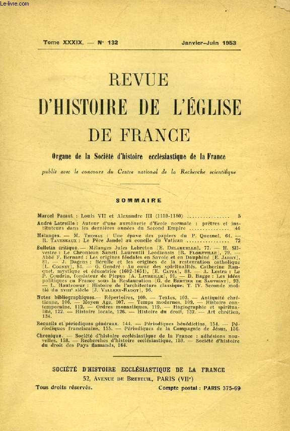 REVUE D'HISTOIRE DE L'EGLISE DE FRANCE, TOME XXXIX, N 132, JAN.-JUIN 1953 (Sommaire: Marcel Pacaut: Louis VII et Alexandre III (1159-1180). Andr Latreille: Autour d'une aumnerie d'Ecole normale: prtres et instituteurs dans les dernires annes...)