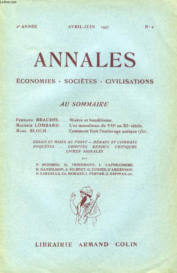 ANNALES ECONOMIES, SOCIETES, CIVILISATIONS, 2e ANNEE, N 2, AVRIL-JUIN 1947 (Sommaire: Fernand BRAUDEL. Misre et banditisme. Maurice LOMBARD. L'or musulman du VIIe au XIe sicle. Marc BLOCH. Comment finit l'esclavage antique (fin)...)