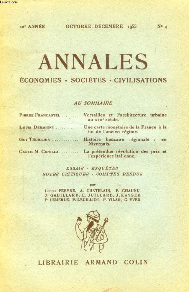 ANNALES ECONOMIES, SOCIETES, CIVILISATIONS, 10e ANNEE, N 4, OCT.-DEC. 1955 (Sommaire: Pierre Francastel. Versailles et l'architecture urbaine au XVIIe sicle. Louis Dermigny. Une carte montaire de la France  la fin de l'ancien rgime. Guy Thuiluer...)