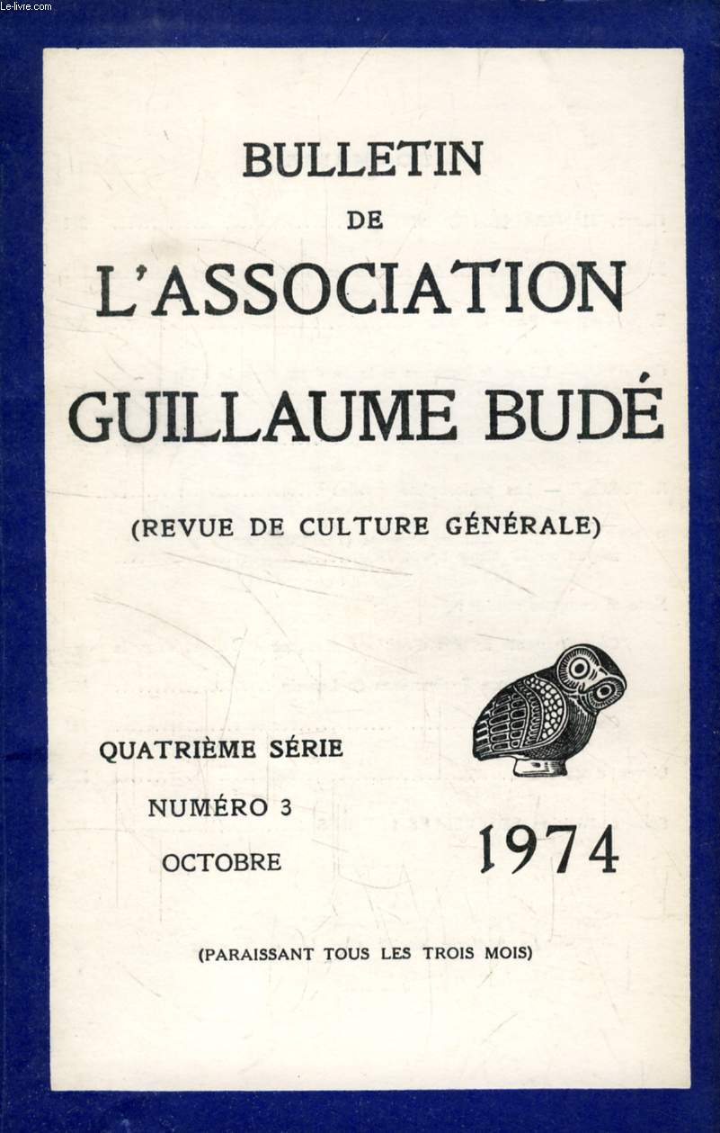 BULLETIN DE L'ASSOCIATION GUILLAUME BUDE, 4e SERIE, N 3, OCT. 1974 (Sommaire: Pierre CHANTRAINE (1899-1974). F. ROBERT. L'Acadmie des sciences et la dfense des humanits. E. WOLFF. Pour le latin. G. KAYAS. L'me de l'univers et la musique dans...)
