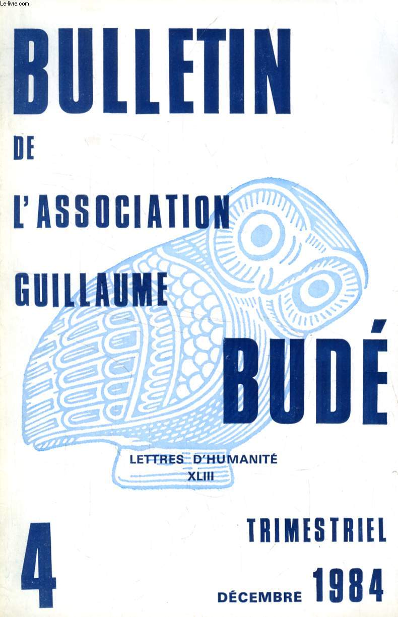 BULLETIN DE L'ASSOCIATION GUILLAUME BUDE, N 4, 1984 (Sommaire: Remarques sur le personnage de Phnix au chant IX de l'  Iliade , par D. Aubriot. De la Rhtorique  la communication politique: les Pangyriques latins, par G. Sabbah...)