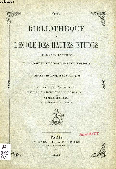 BIBLIOTHEQUE DE L'ECOLE DES HAUTES ETUDES, SCIENCES PHILOLOGIQUES ET HISTORIQUES, 44e FASC., ETUDES D'ARCHEOLOGIE ORIENTALE, TOME I, 1re LIV. (La Stle de BYBLOS. Nouvel essai d'interprtation de la premire inscription phnicienne d'OUMM EL-'AWMD...)