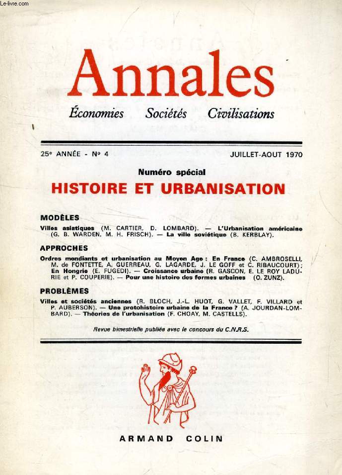 ANNALES, ECONOMIES, SOCIETES, CIVILISATIONS, 25e ANNEE, N 4, JUILLET-AOUT 1970 (Sommaire: Villes asiatiques (M. CARTIER, D. LOMBARD). L'Urbanisation amricaine (G. B. WARDEN, M. H. FRISCH). La ville sovitique (B. KERBLAY). Ordres mendiants...)