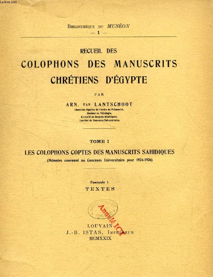 RECUEIL DES COLOPHONS DES MANUSCRITS CHRETIENS D'EGYPTE, TOME 1 (2 VOLUMES), LES COLOPHONS COPTES DES MANUSCRITS SAHIDIQUES, TEXTE, NOTES ET TABLES