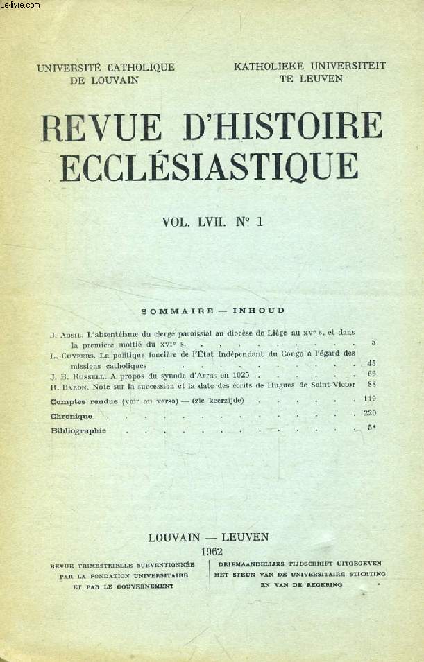 REVUE D'HISTOIRE ECCLESIASTIQUE, VOL. LVII, N 1, 1962 (Sommaire: J. Absil. L'absentisme du clerg paroissial au diocse de Lige au XVe s. et dans la premire moiti du XVIe s. L. Cuypers. La politique foncire de l'tat Indpendant du Congo...)
