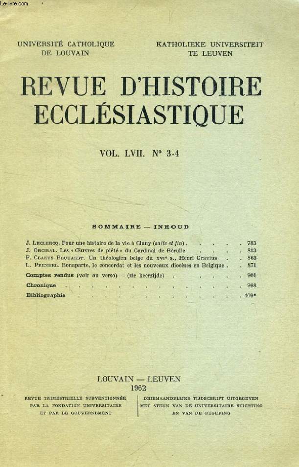 REVUE D'HISTOIRE ECCLESIASTIQUE, VOL. LVII, N 3-4, 1962 (Sommaire: J. Leclercq. Pour une histoire de la vie  Cluny (fin). J. Orcibal. Les  Oeuvres de pit  du Card. de Brulle. F. Claeys Bouuaert. Un thologien belge du XVIe s., H. Gravius...)