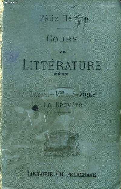 COURS DE LITTERATURE A L'USAGE DES DIVERS EXAMENS, IX, PASCAL, X, Mme DE SEVIGNE, XI, LA BRUYERE