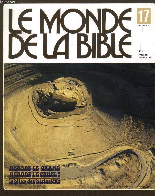 LE MONDE DE LA BIBLE, N 17, JAN.-FEV. 1981, HERODE LE GRAND, HERODE LE CRUEL?, LE BILAN DES HISTORIENS (Sommaire: TABLEAU GENEAL. HERODE, L'IDUMEEN, PAR M. DU BUIT. HERODE, ROI JUIF, ROI VASSAL DE ROME. L'ARCHITECTURE SOUS LE REGNE D'HERODE...)