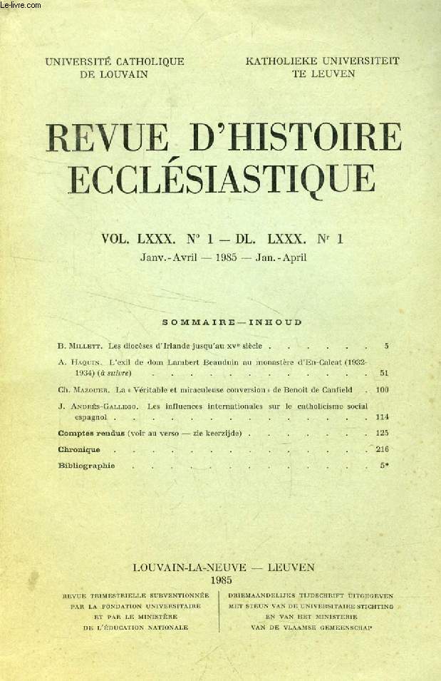 REVUE D'HISTOIRE ECCLESIASTIQUE, VOL. LXXX, N 1 - DL. LXXX, N 1 (Sommaire: B. Millett. Les diocses d'Irlande jusqu'au XVe sicle. A. Haquin. L'exil de dom Lambert Beauduin au monastre d'En-Calcat (1932-1934) ( suivre). Ch. Mazouer...)