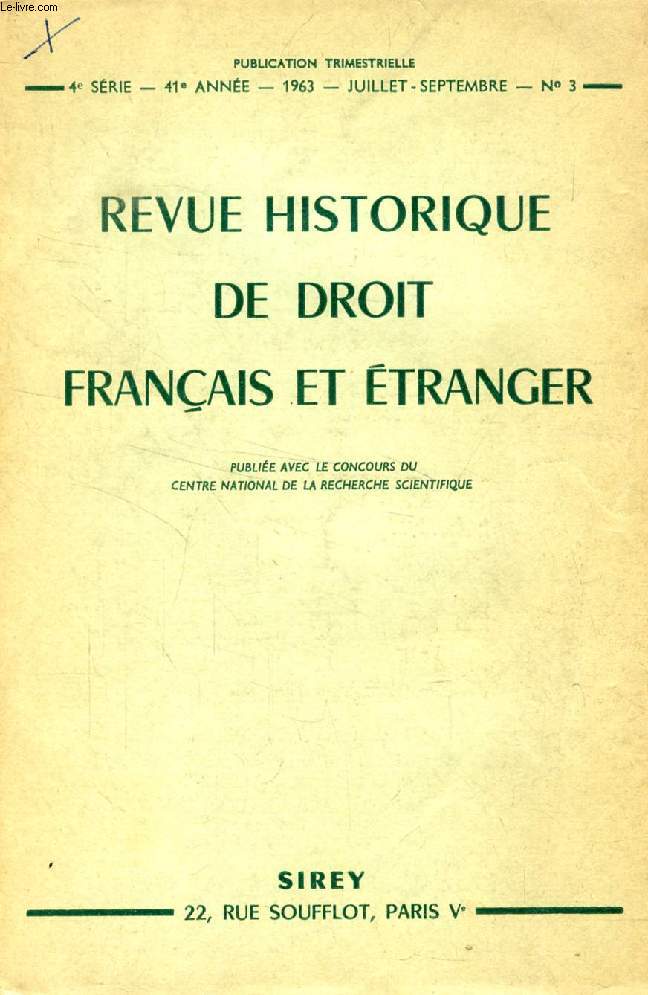 REVUE HISTORIQUE DE DROIT FRANCAIS ET ETRANGER, 4e SERIE, 41e ANNEE, N 3, JUILLET-SEPT. 1963 (Sommaire: B. PERRIN. Trois textes bibliques sur les techniques d'acquisition immobilire (suite et fin). G. ANTONETTI. Le partage des forts usagres ou...)