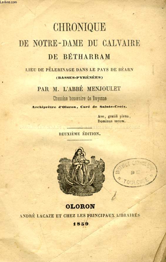 CHRONIQUE DE NOTRE-DAME DU CALVAIRE DE BETHARRAM, LIEU DE PELERINAGE DANS LE PAYS DE BEARN (BASSES-PYRENEES)