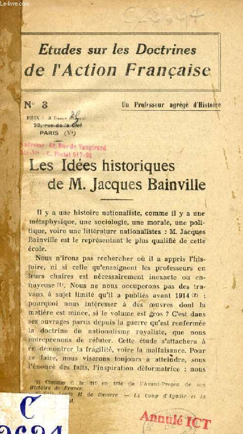 ETUDES SUR LES DOCTRINES DE L'ACTION FRANCAISE, N 3, LES IDEES HISTORIQUES DE M. JACQUES BAINVILLE