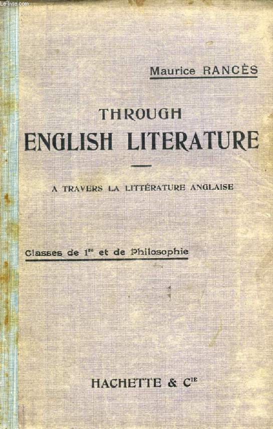 THROUGH ENGLISH LITERATURE, AN ANTHOLOGY OF THE CHIEF BRITISH AND AMERICAN WRITERS WITH BRIEF LITERARY SKETCHES (A TRAVERS LA LITTERATURE ANGLAISE)
