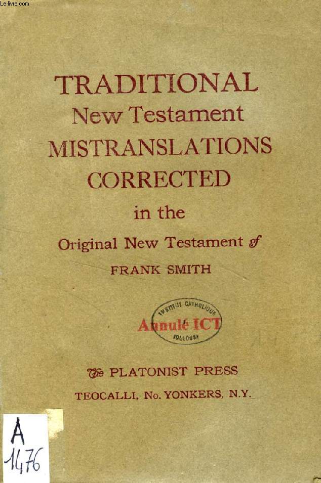 TRADITIONAL NEW TESTAMENT MISTRANSLATIONS CORRECTED IN THE ORIGINAL NEW TESTAMENT OF FRANK SMITH