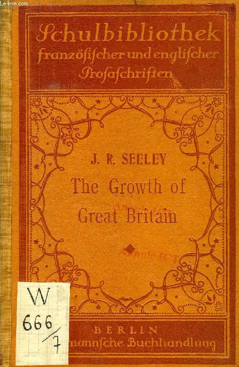 THE GROWTH OF GREAT BRITAIN (BEING A SELECTION OF THE AUTHOR'S 'EXPANSION OF ENGLAND & 'GROWTH OF BRITISH POLICY')