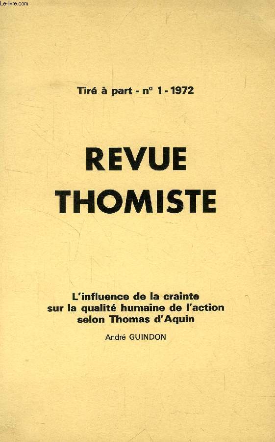 REVUE THOMISTE, TIRE A PART N 1, 1972, L'INFLUENCE DE LA CRAINTE SUR LA QUALITE HUMAINE DE L'ACTION SELON SAINT THOMAS D'AQUIN