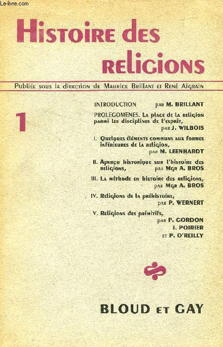 HISTOIRE DES RELIGIONS, 1 (Sommaire: La place de la religion parmi les disciplines de l'esprit, J. Wilbois. Quelques lments communs aux formes infrieures de la religion, M. Leenhardt. Religions des primitifs, P. Gordon, J. Poirier, P. O'Reilly...)