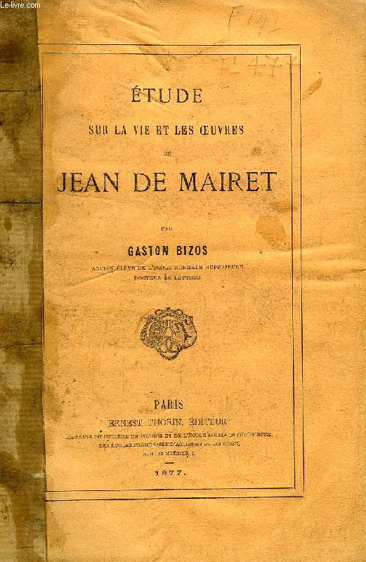 ETUDE SUR LA VIE ET LES OEUVRES DE JEAN DE MAIRET (THESE)