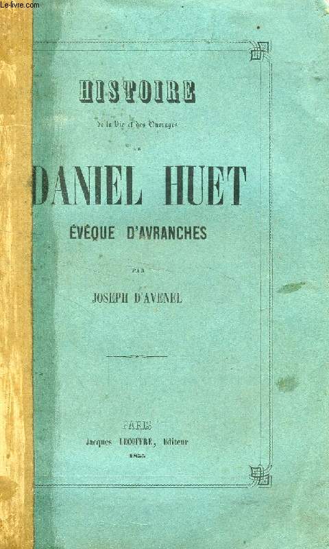 HISTOIRE DE LA VIE ET DES OUVRAGES DE DANIEL HUET, EVEQUE D'AVRANCHES