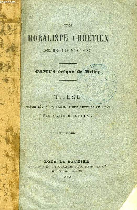 UN MORALISTE CHRETIEN SOUS HENRI IV & LOUIS XIII, CAMUS, EVQUE DE BELLEY (THESE)