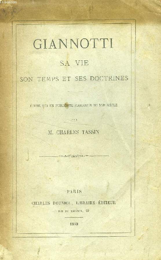 GIANNOTTI, SA VIE, SON TEMPS ET SES DOCTRINES (Etude sur un Publiciste florentin du XVIe sicle)